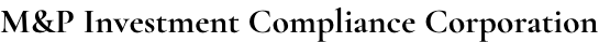 M&P Investment Compliance Corporation
